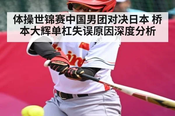 体操世锦赛中国男团对决日本 桥本大辉单杠失误原因深度分析 - kaiyun