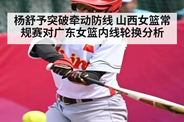 杨舒予突破牵动防线 山西女篮常规赛对广东女篮内线轮换分析 - kaiyun